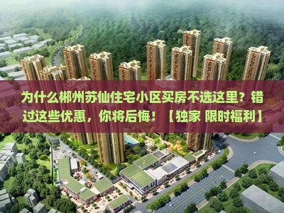 郴州苏仙住宅小区范围买房优惠