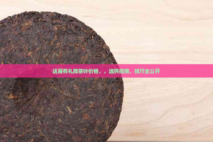 这厢有礼牌茶叶价格 这厢有礼牌茶叶价格