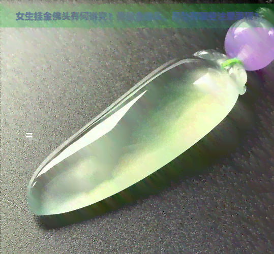 女生挂金佛头有何讲究？佩戴金佛头、吊坠有哪些注意事项？